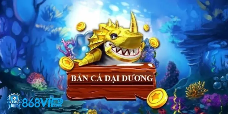 Bắn Cá Đại Dương 868Vip - Khám Phá Chinh Phục Biển Sâu - id Tổng quan về trò chơi bắn cá đại dương